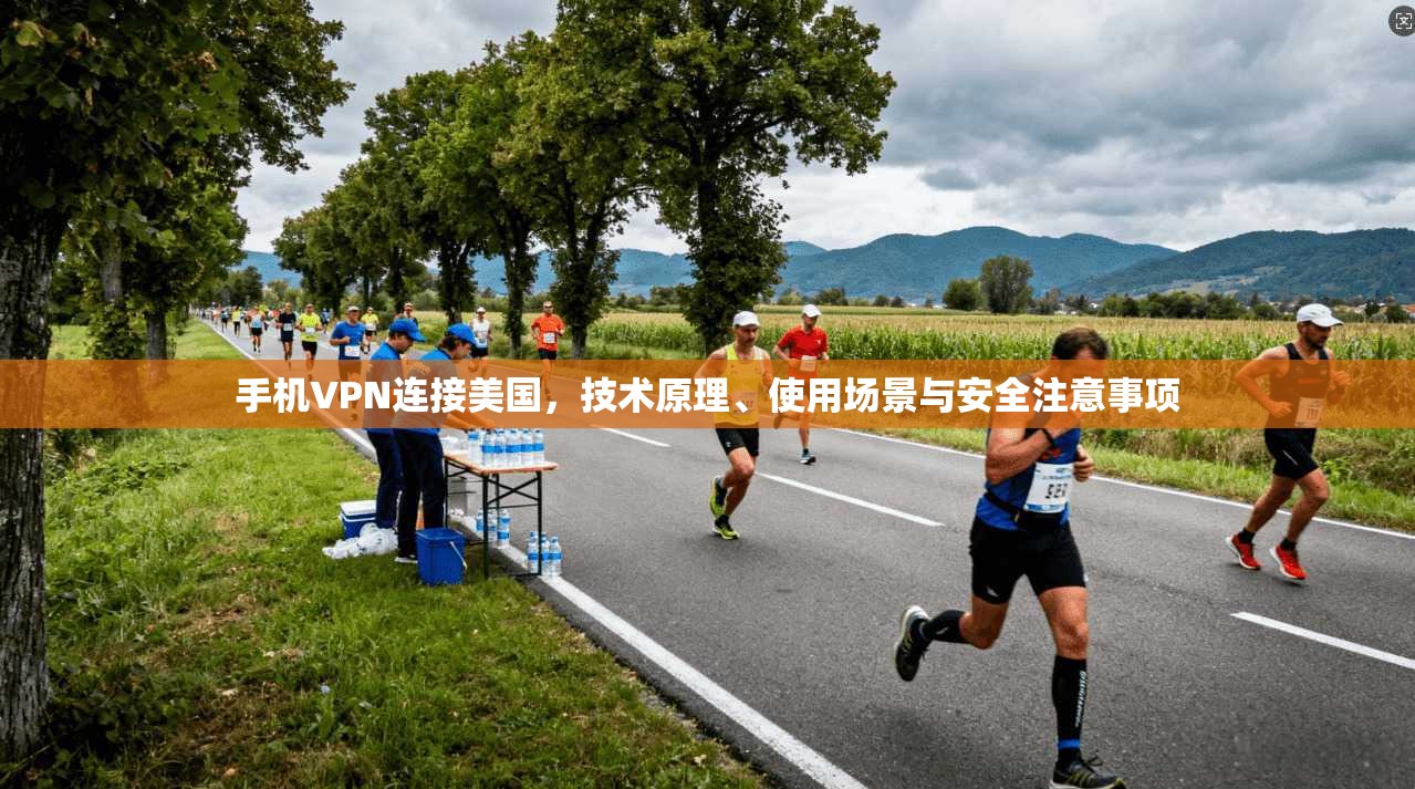手机VPN连接美国，技术原理、使用场景与安全注意事项