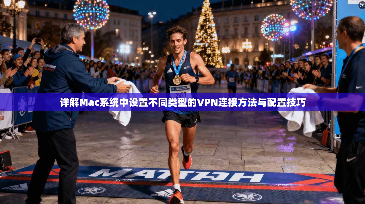 详解Mac系统中设置不同类型的VPN连接方法与配置技巧 详解Mac系统中设置不同类型的VPN连接方法与配置技巧