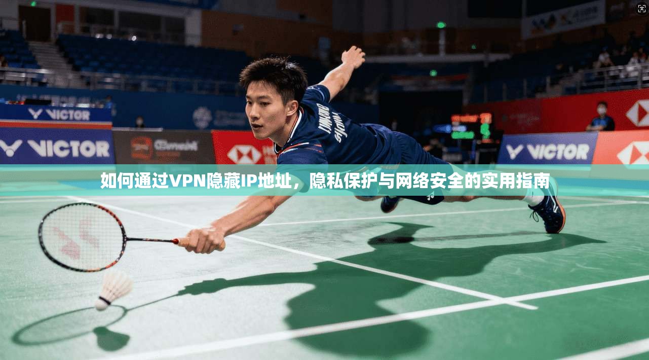 如何通过VPN隐藏IP地址,隐私保护与网络安全的实用指南 如何通过VPN隐藏IP地址,隐私保护与网络安全的实用指南