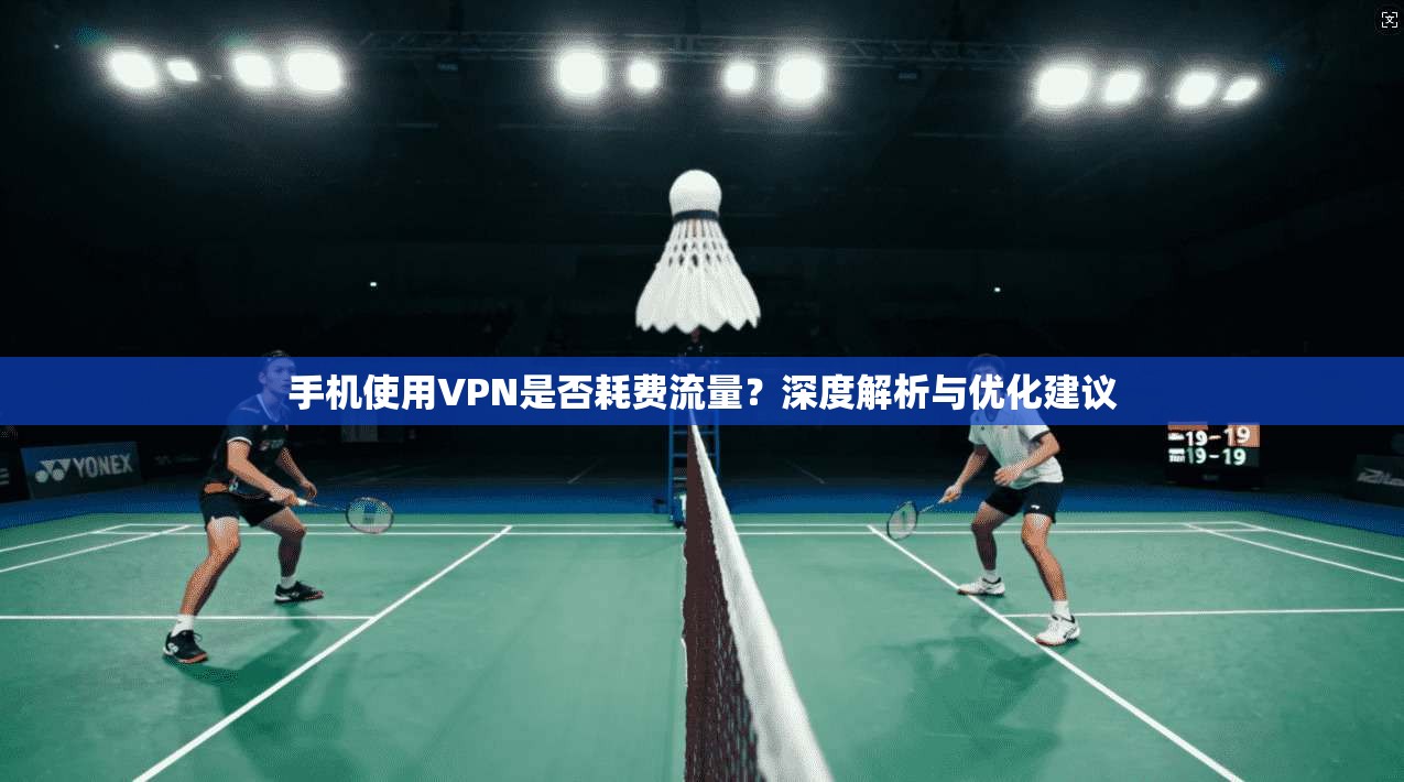 手机使用VPN是否耗费流量?深度解析与优化建议 手机使用VPN是否耗费流量?深度解析与优化建议