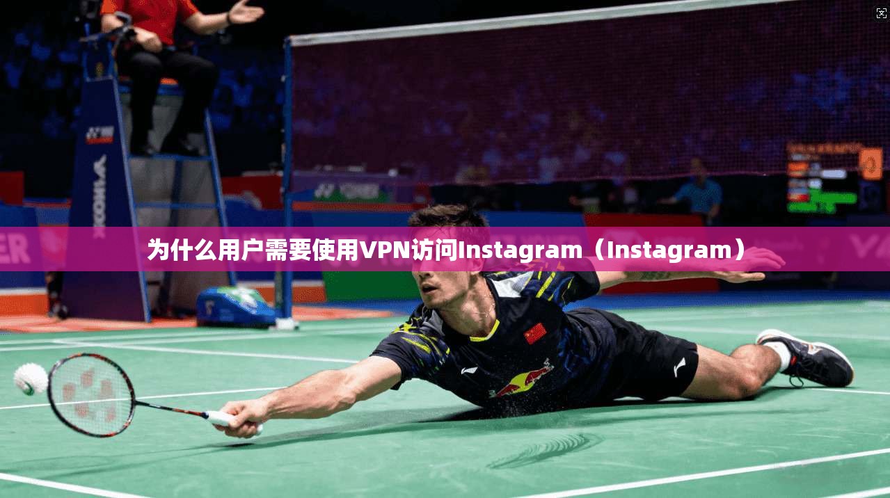 为什么用户需要使用VPN访问Instagram(Instagram) 为什么用户需要使用VPN访问Instagram(Instagram)