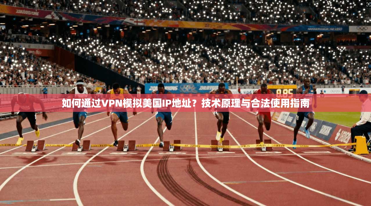 如何通过VPN模拟美国IP地址?技术原理与合法使用指南 如何通过VPN模拟美国IP地址?技术原理与合法使用指南