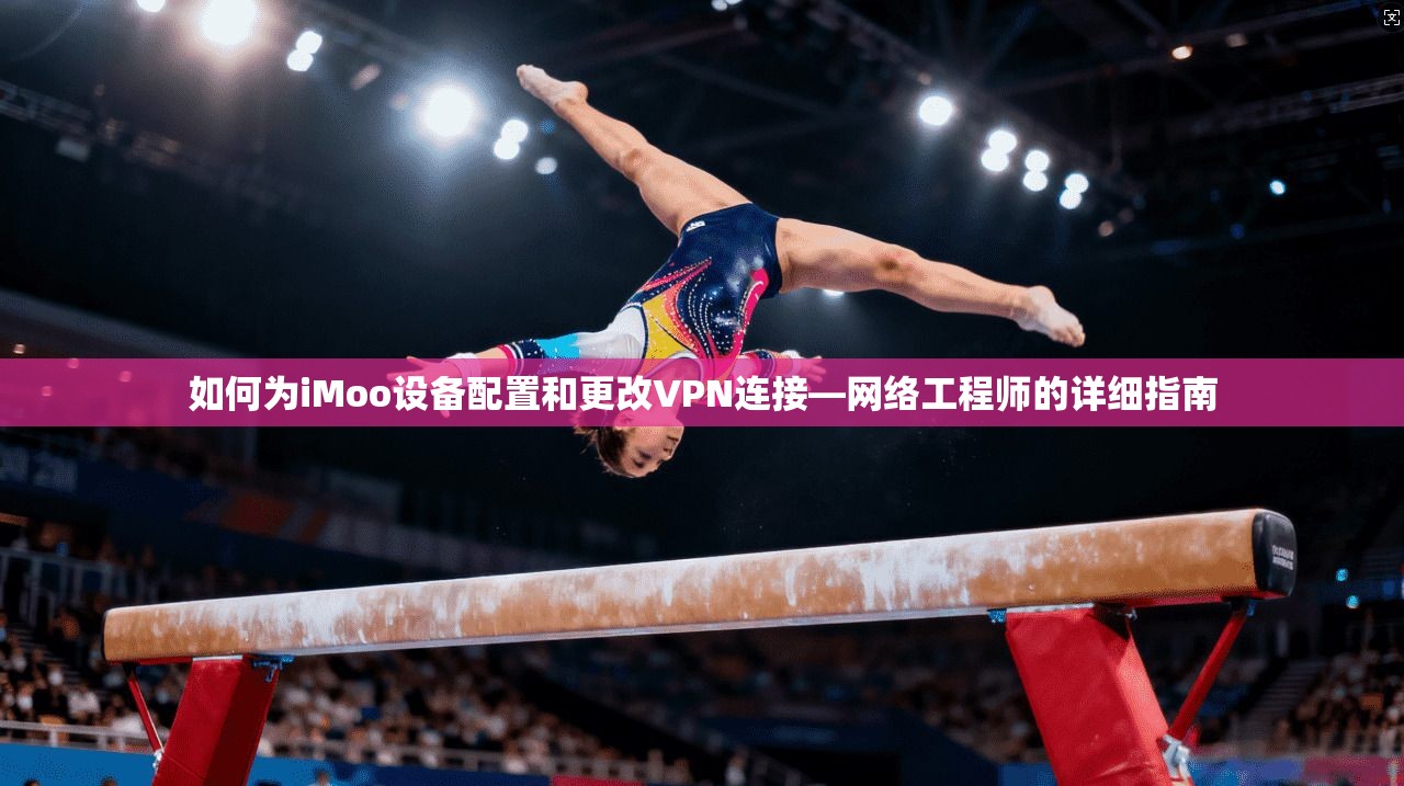 如何为iMoo设备配置和更改VPN连接—网络工程师的详细指南 如何为iMoo设备配置和更改VPN连接—网络工程师的详细指南
