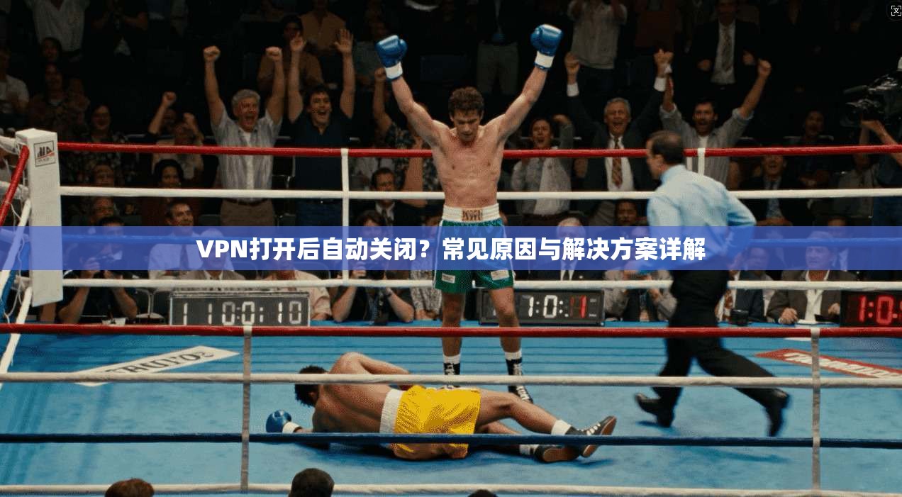 VPN打开后自动关闭?常见原因与解决方案详解 VPN打开后自动关闭?常见原因与解决方案详解