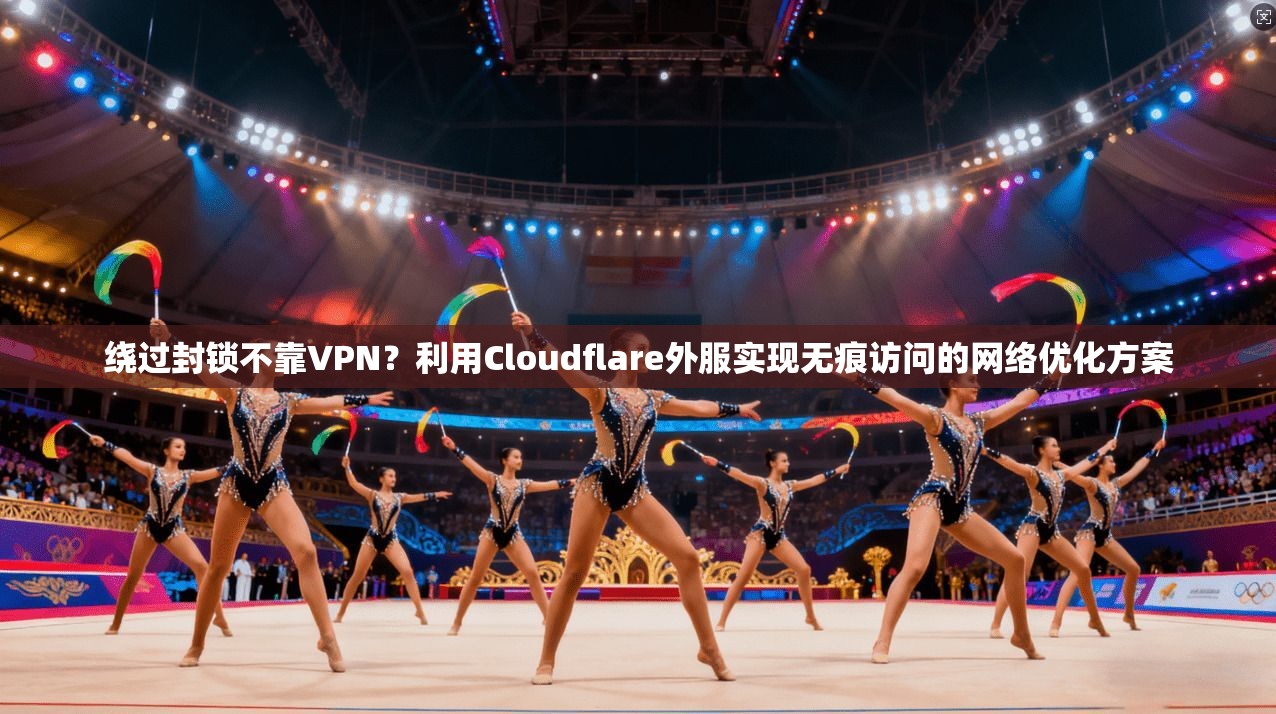 绕过封锁不靠VPN?利用Cloudflare外服实现无痕访问的网络优化方案 绕过封锁不靠VPN?利用Cloudflare外服实现无痕访问的网络优化方案