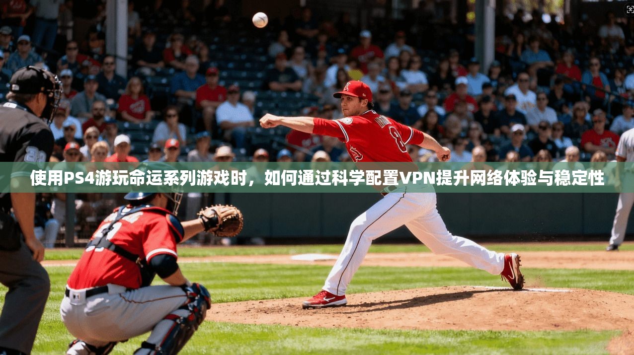 使用PS4游玩命运系列游戏时,如何通过科学配置VPN提升网络体验与稳定性 使用PS4游玩命运系列游戏时,如何通过科学配置VPN提升网络体验与稳定性