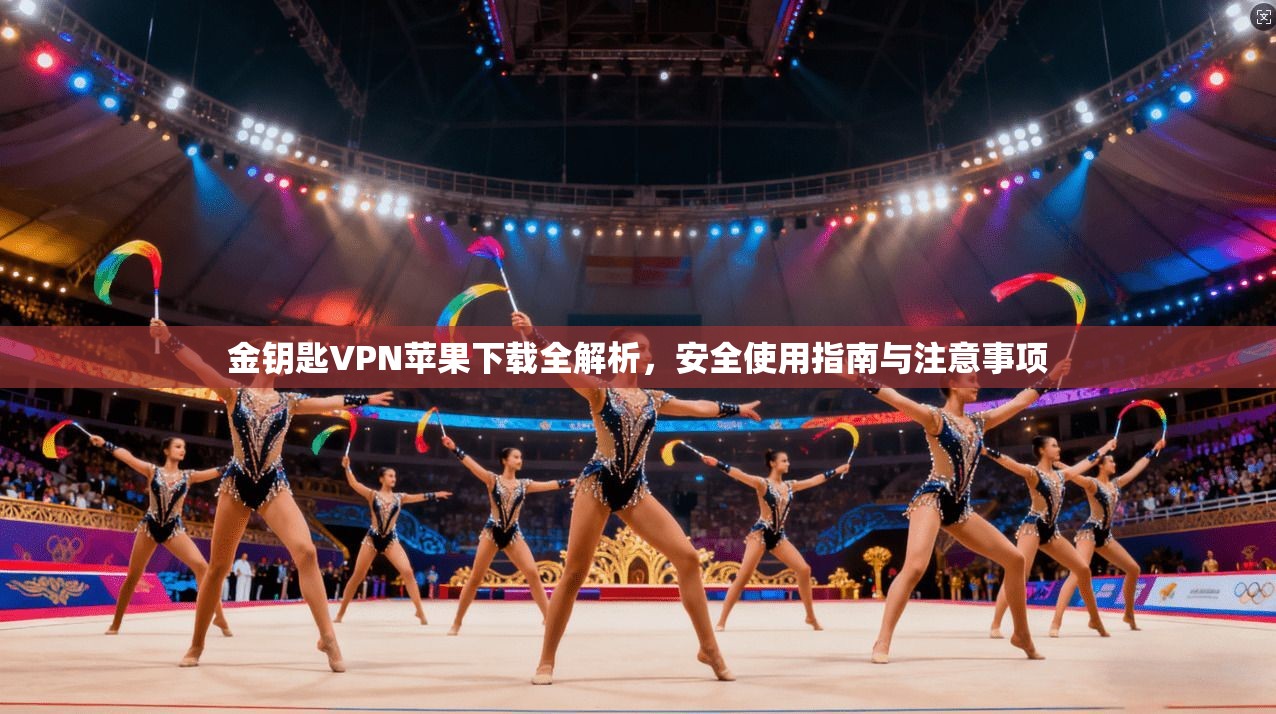 金钥匙VPN苹果下载全解析,安全使用指南与注意事项 金钥匙VPN苹果下载全解析,安全使用指南与注意事项
