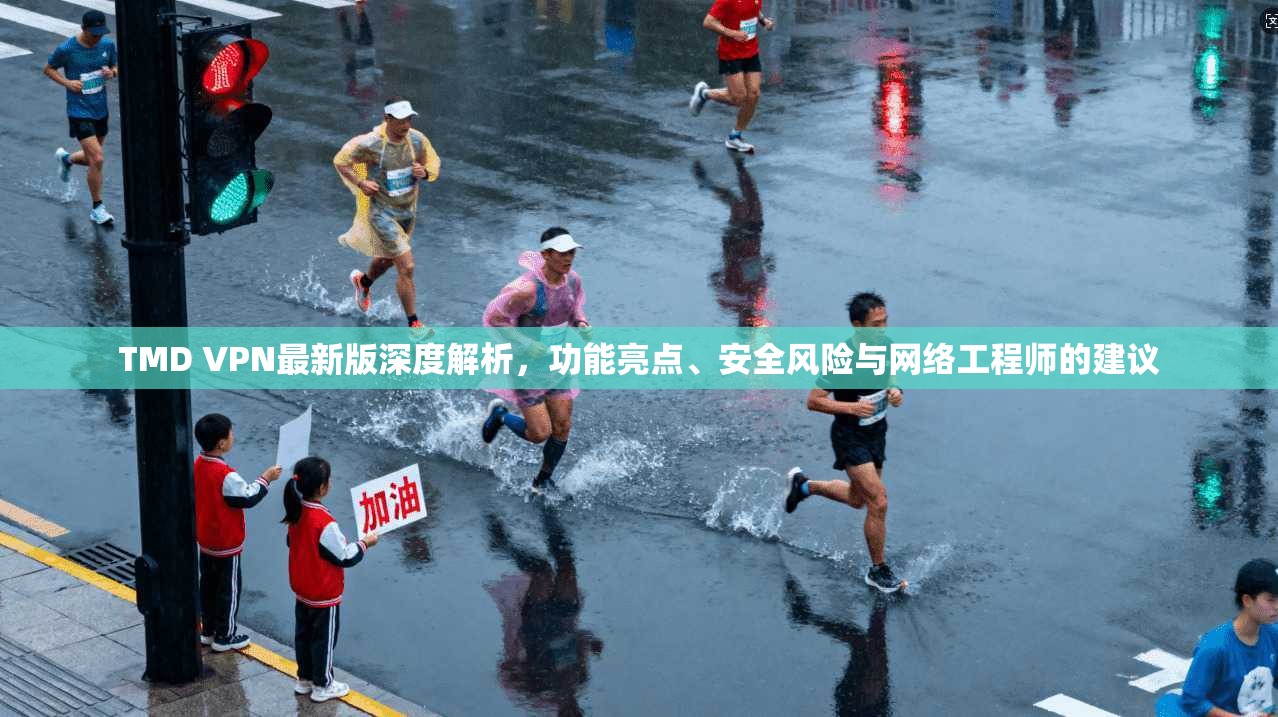 TMD VPN最新版深度解析，功能亮点、安全风险与网络工程师的建议