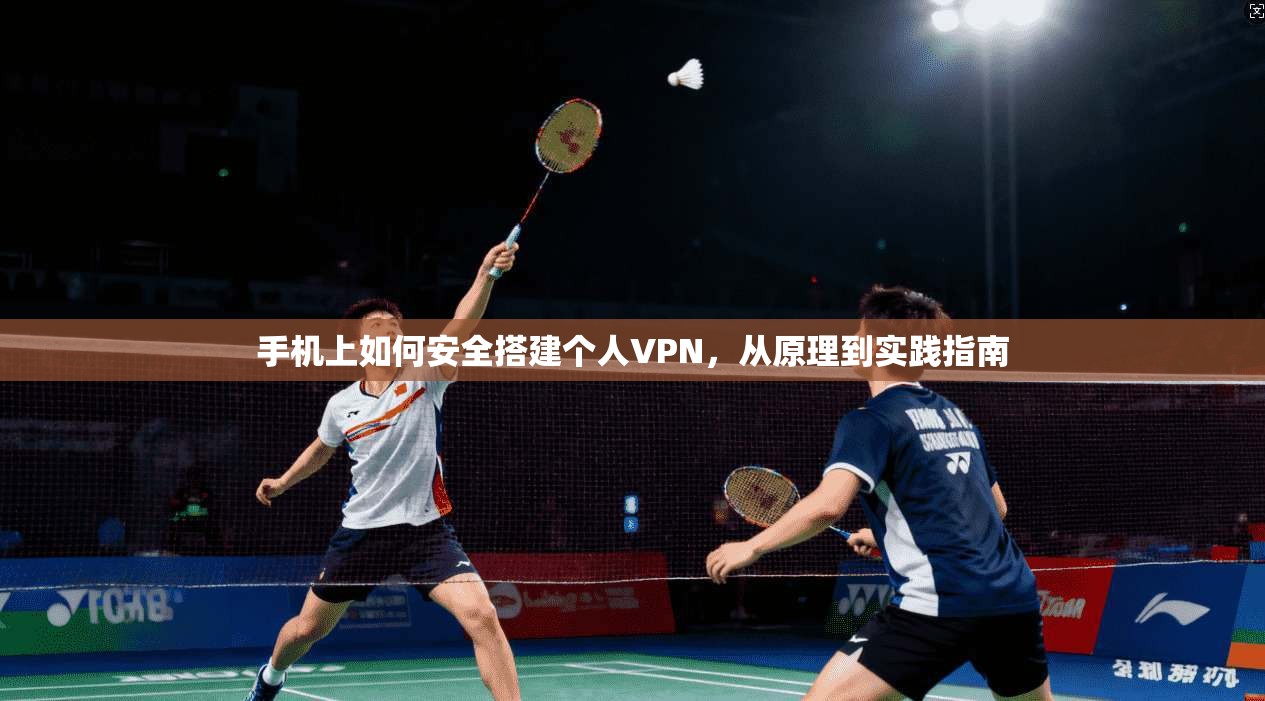 手机上如何安全搭建个人VPN,从原理到实践指南 手机上如何安全搭建个人VPN,从原理到实践指南
