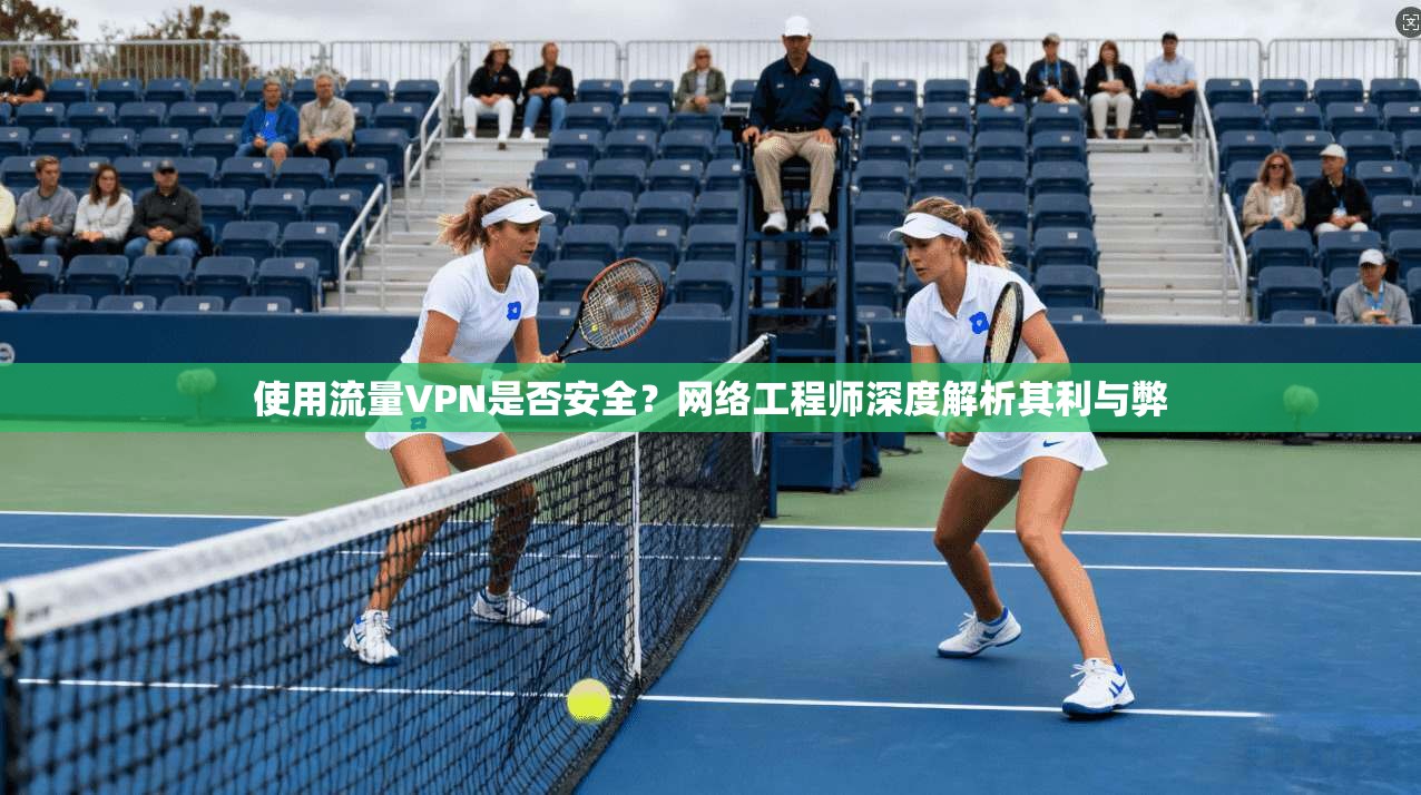 使用流量VPN是否安全？网络工程师深度解析其利与弊