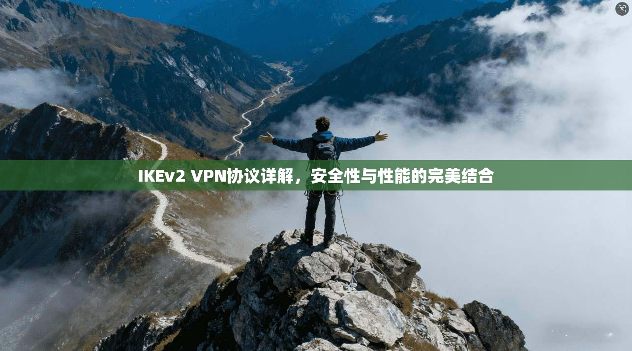 IKEv2 VPN协议详解,安全性与性能的完美结合 IKEv2 VPN协议详解,安全性与性能的完美结合