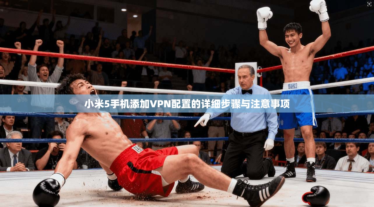 小米5手机添加VPN配置的详细步骤与注意事项 小米5手机添加VPN配置的详细步骤与注意事项