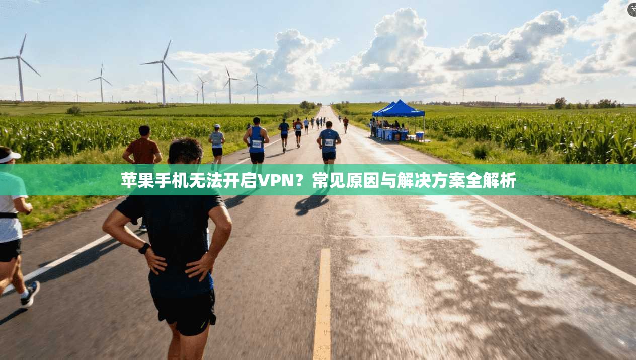 苹果手机无法开启VPN?常见原因与解决方案全解析 苹果手机无法开启VPN?常见原因与解决方案全解析
