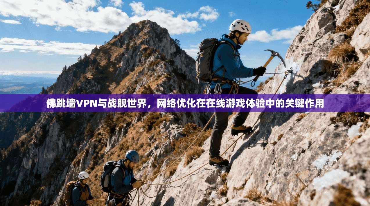 佛跳墙VPN与战舰世界，网络优化在在线游戏体验中的关键作用