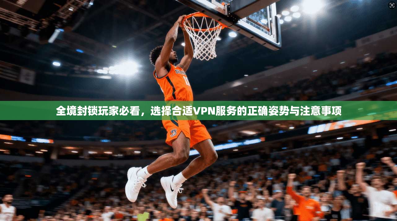 全境封锁玩家必看，选择合适VPN服务的正确姿势与注意事项