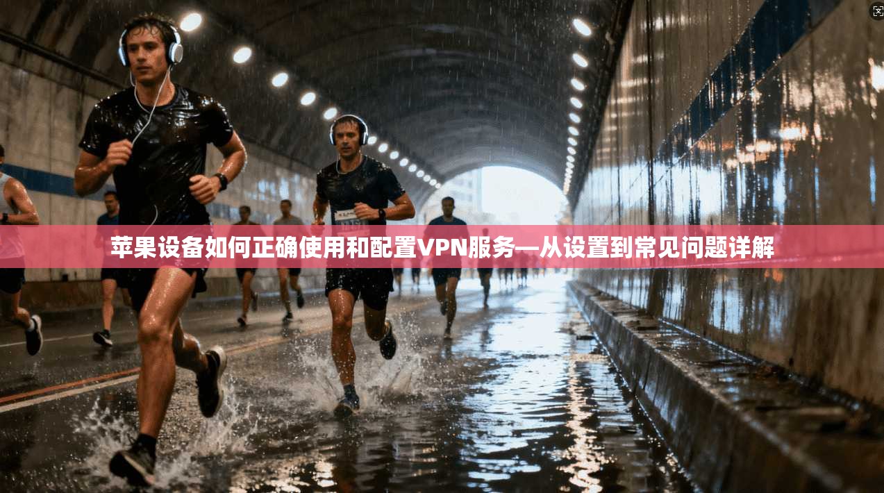 苹果设备如何正确使用和配置VPN服务—从设置到常见问题详解 苹果设备如何正确使用和配置VPN服务—从设置到常见问题详解