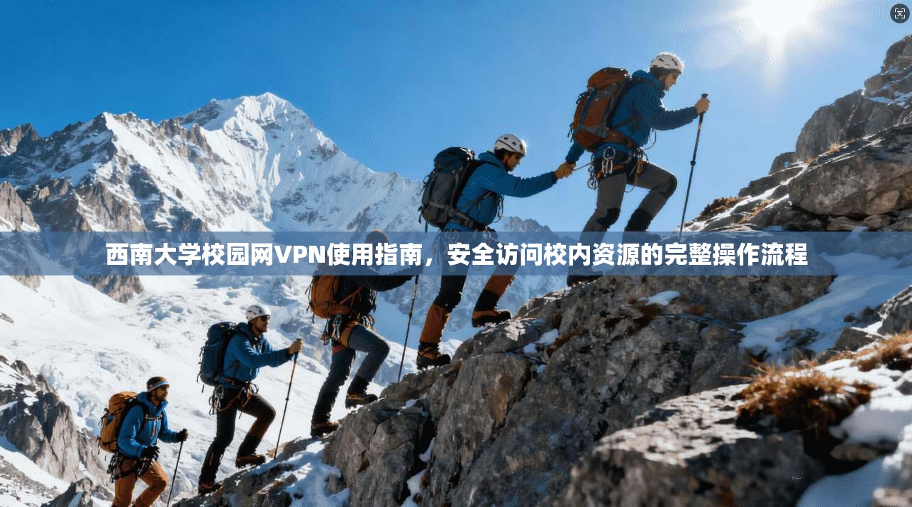 西南大学校园网VPN使用指南,安全访问校内资源的完整操作流程 西南大学校园网VPN使用指南,安全访问校内资源的完整操作流程
