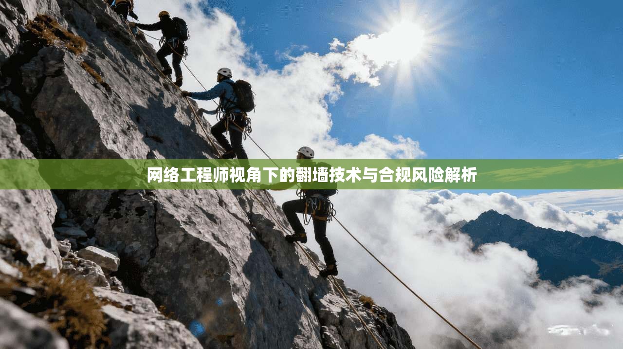 网络工程师视角下的翻墙技术与合规风险解析