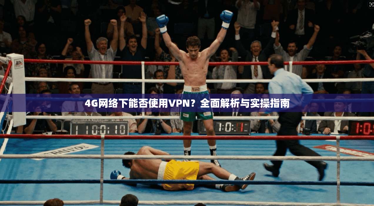 4G网络下能否使用VPN？全面解析与实操指南