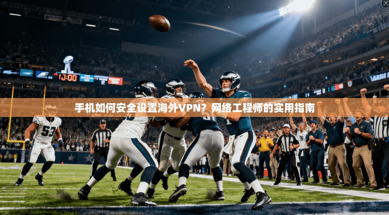 手机如何安全设置海外VPN?网络工程师的实用指南 手机如何安全设置海外VPN?网络工程师的实用指南