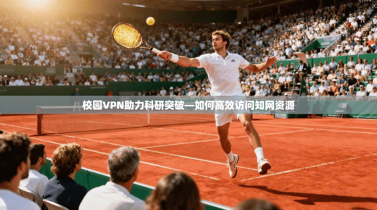 校园VPN助力科研突破—如何高效访问知网资源