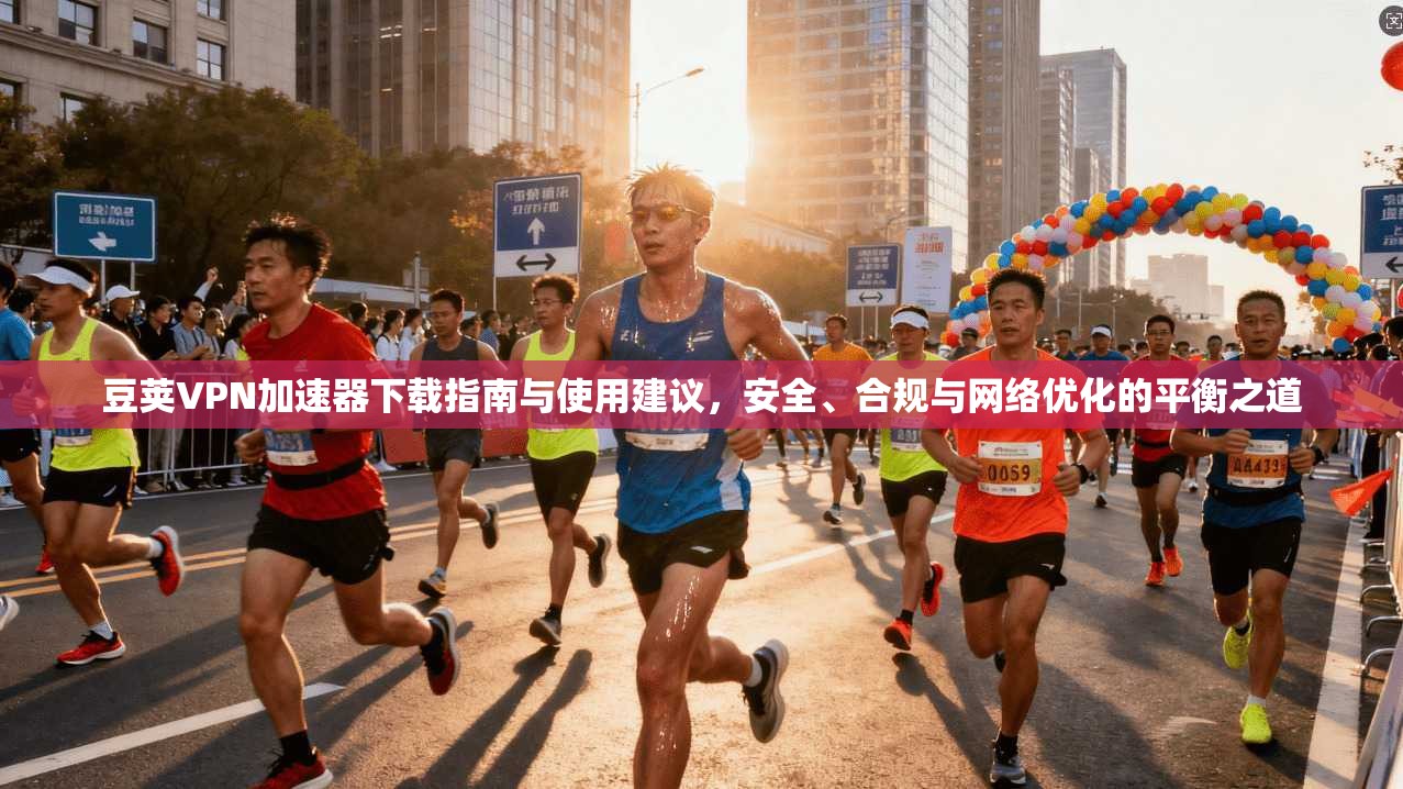 豆荚VPN加速器下载指南与使用建议,安全、合规与网络优化的平衡之道 豆荚VPN加速器下载指南与使用建议,安全、合规与网络优化的平衡之道