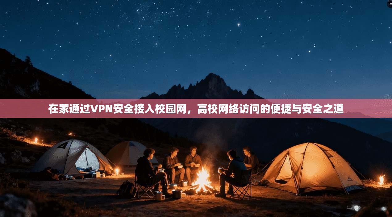 在家通过VPN安全接入校园网,高校网络访问的便捷与安全之道 在家通过VPN安全接入校园网,高校网络访问的便捷与安全之道