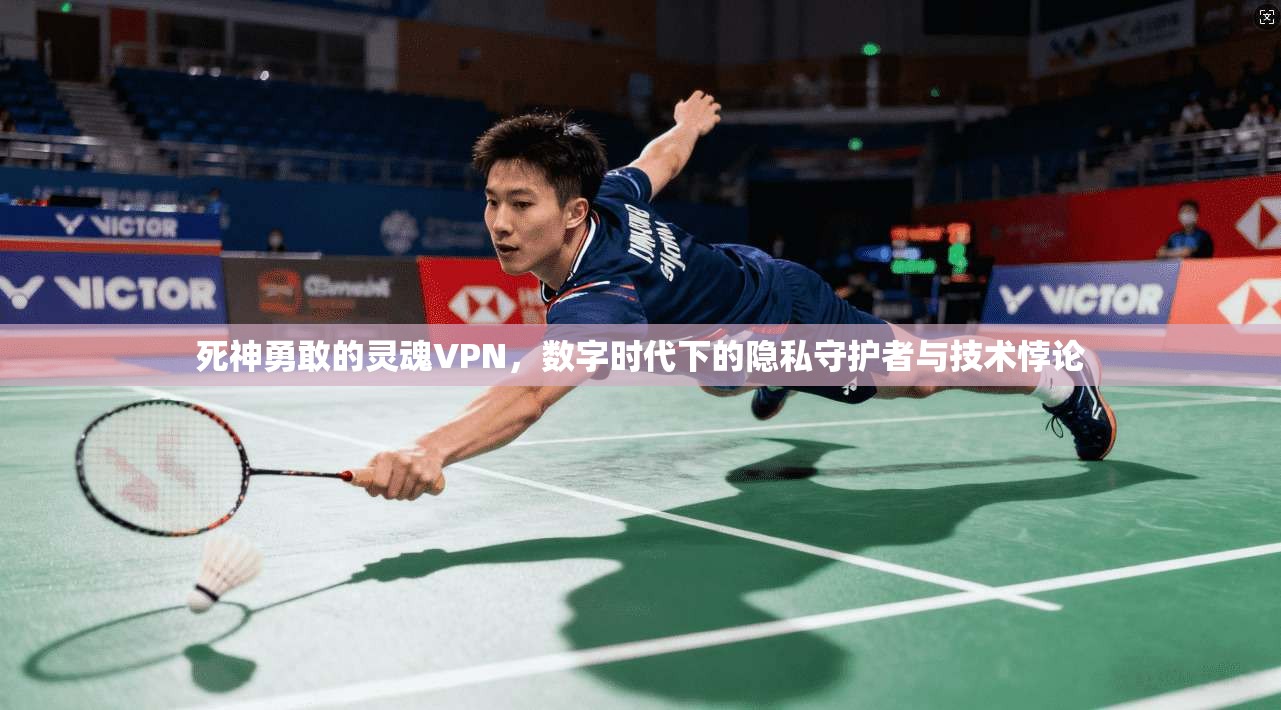 死神勇敢的灵魂VPN,数字时代下的隐私守护者与技术悖论 死神勇敢的灵魂VPN,数字时代下的隐私守护者与技术悖论