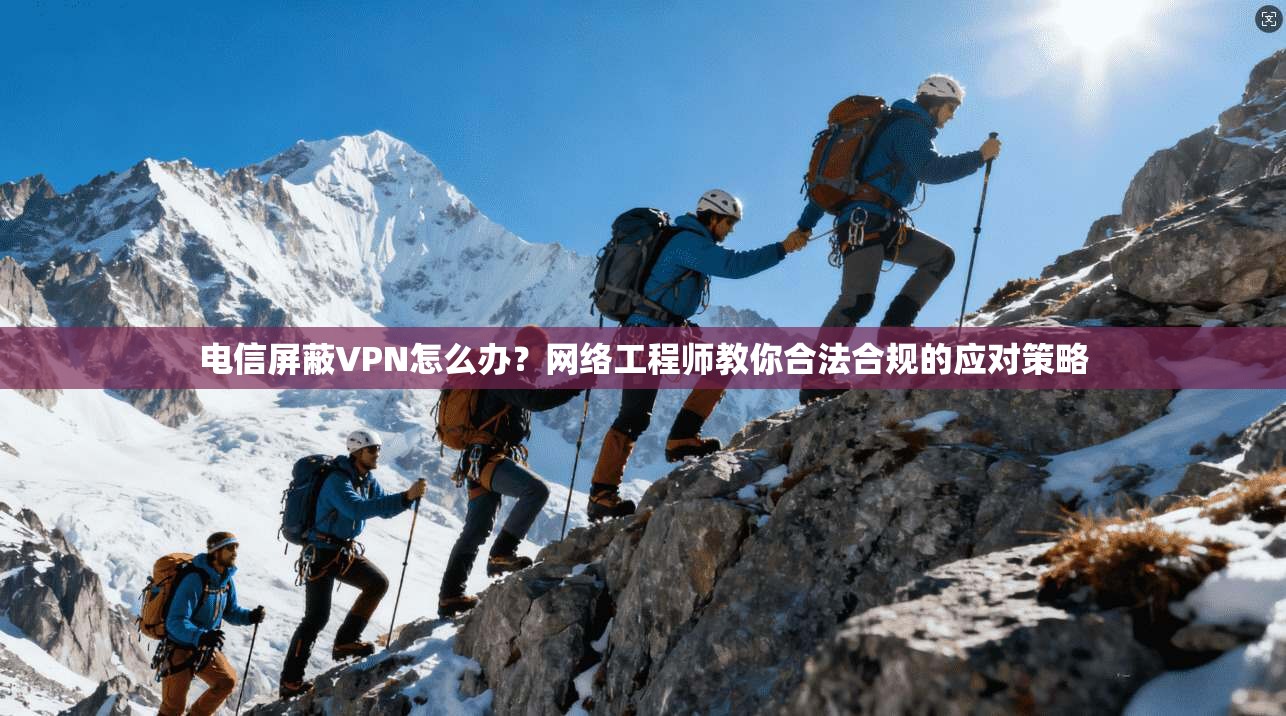 电信屏蔽VPN怎么办?网络工程师教你合法合规的应对策略 电信屏蔽VPN怎么办?网络工程师教你合法合规的应对策略