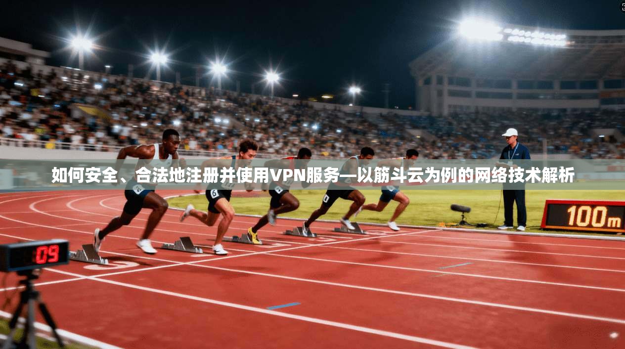 如何安全、合法地注册并使用VPN服务—以筋斗云为例的网络技术解析