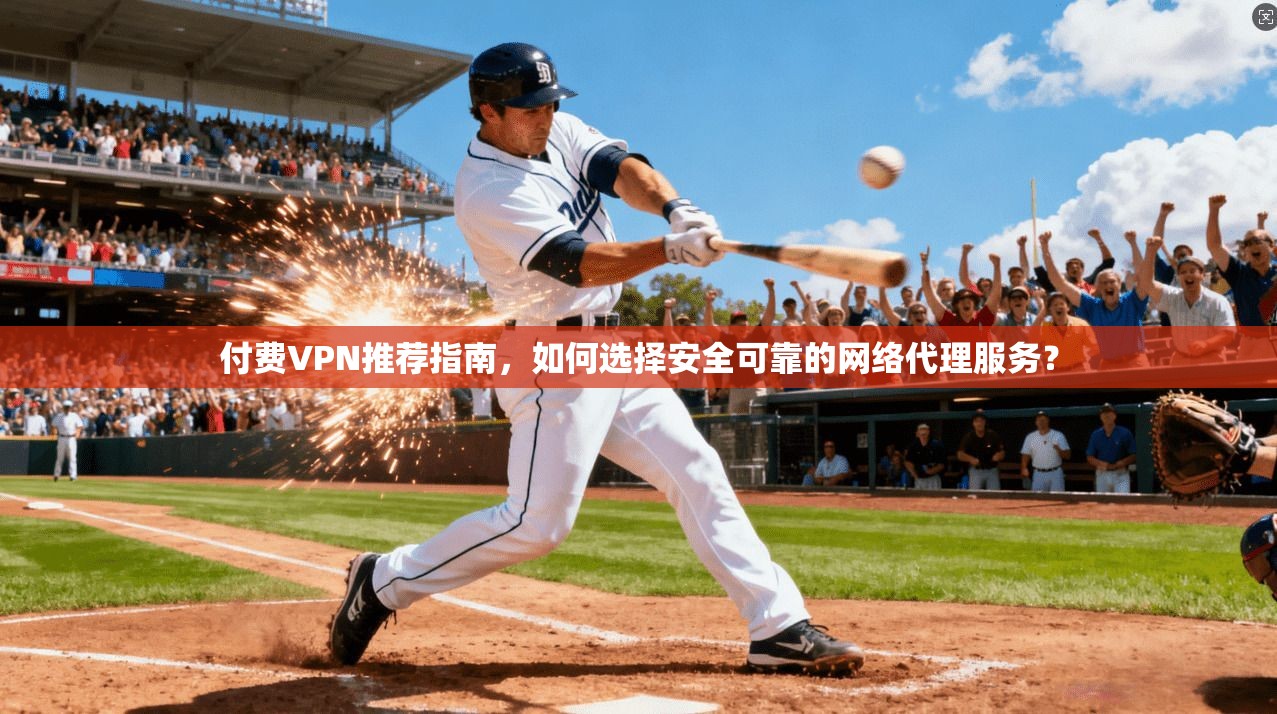 付费VPN推荐指南，如何选择安全可靠的网络代理服务？