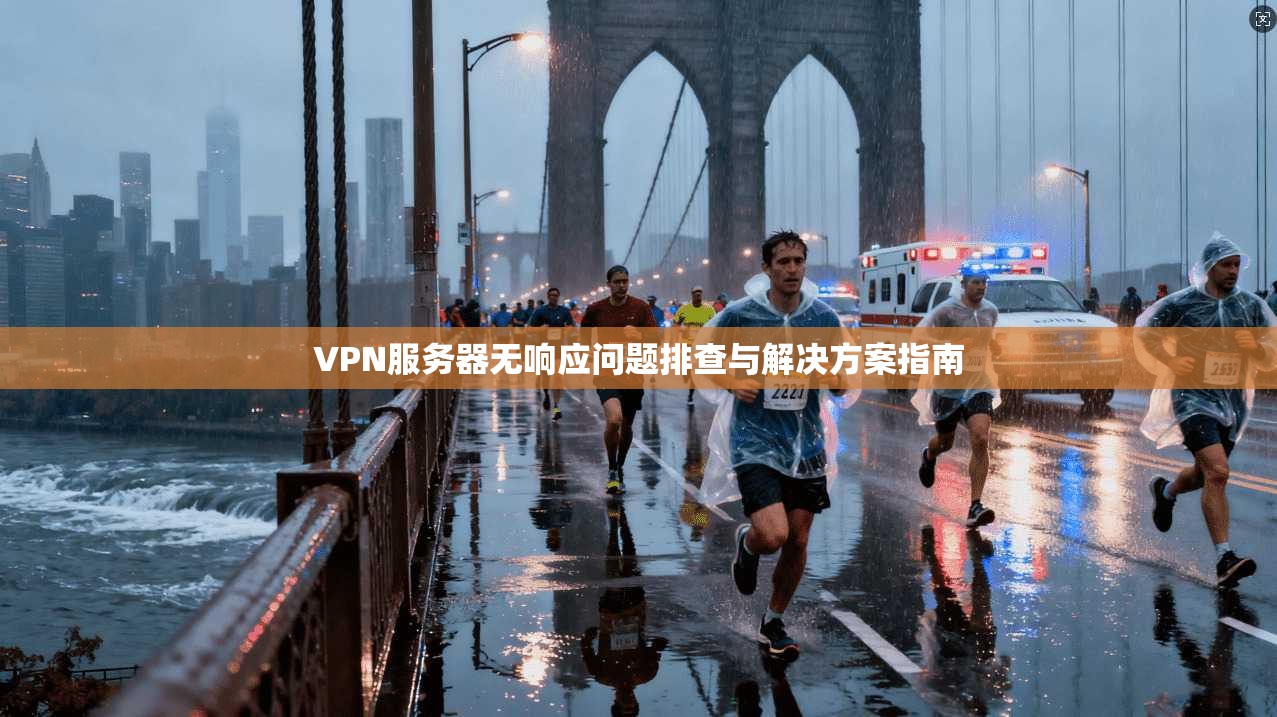 VPN服务器无响应问题排查与解决方案指南 VPN服务器无响应问题排查与解决方案指南