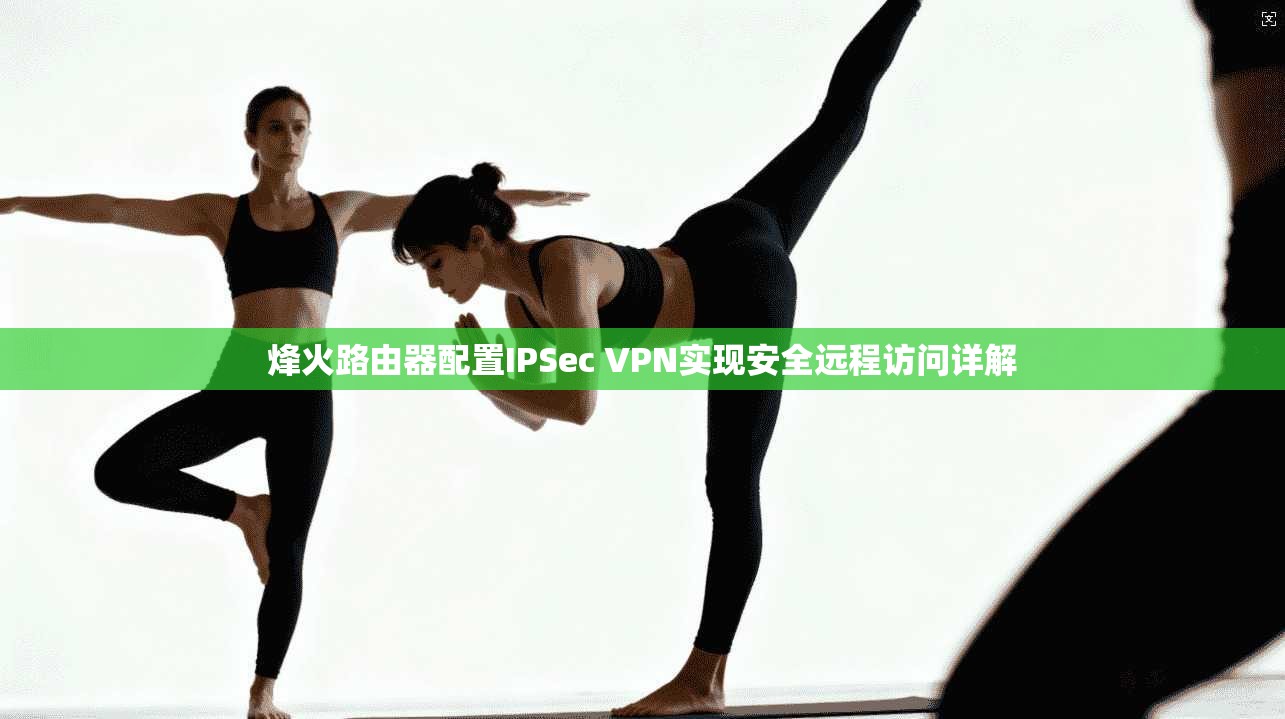 烽火路由器配置IPSec VPN实现安全远程访问详解 烽火路由器配置IPSec VPN实现安全远程访问详解