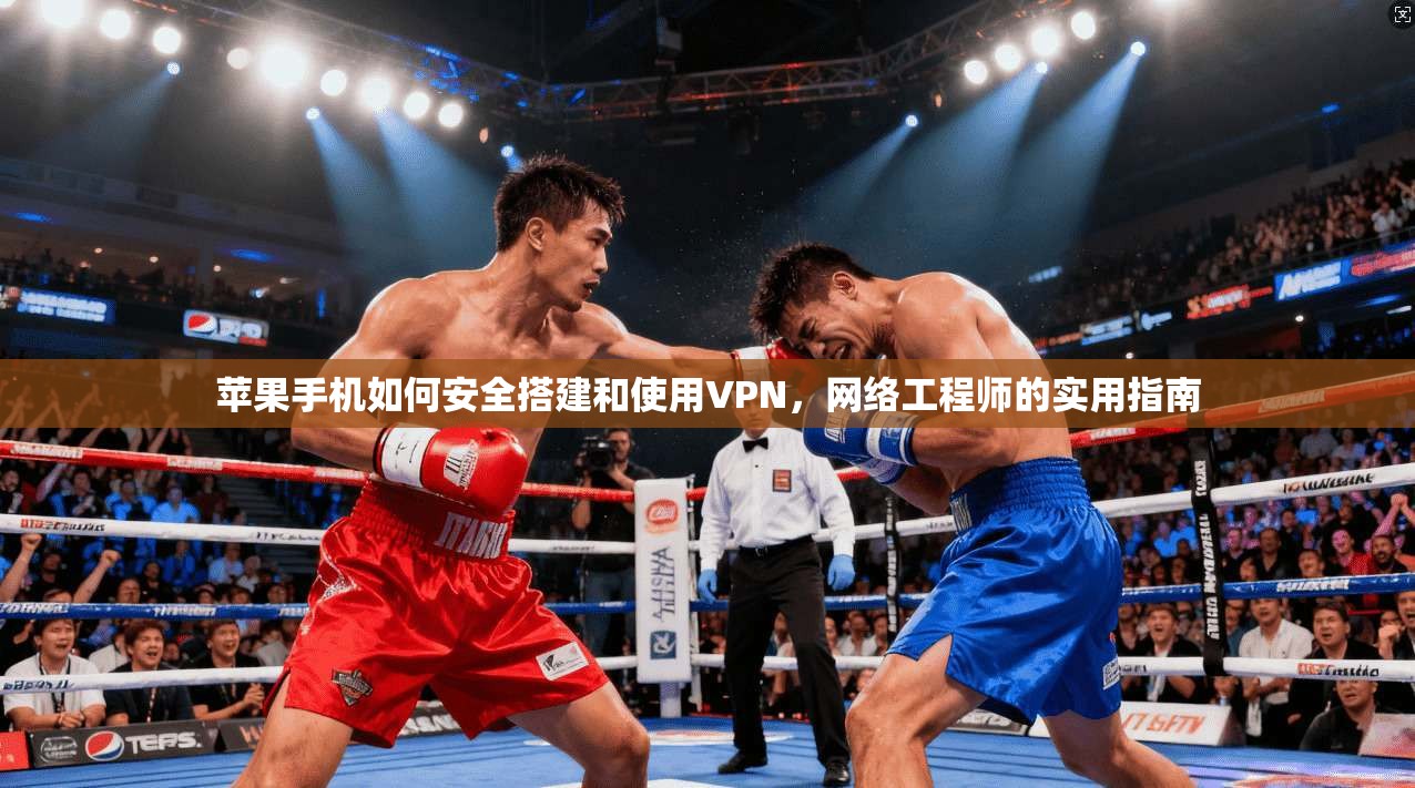苹果手机如何安全搭建和使用VPN,网络工程师的实用指南 苹果手机如何安全搭建和使用VPN,网络工程师的实用指南