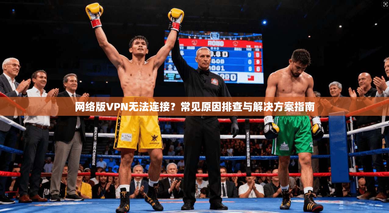 网络版VPN无法连接?常见原因排查与解决方案指南 网络版VPN无法连接?常见原因排查与解决方案指南
