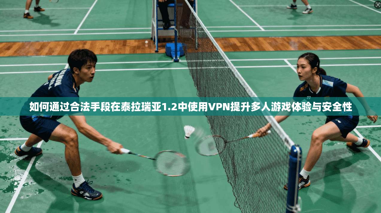 如何通过合法手段在泰拉瑞亚1.2中使用VPN提升多人游戏体验与安全性 如何通过合法手段在泰拉瑞亚1.2中使用VPN提升多人游戏体验与安全性