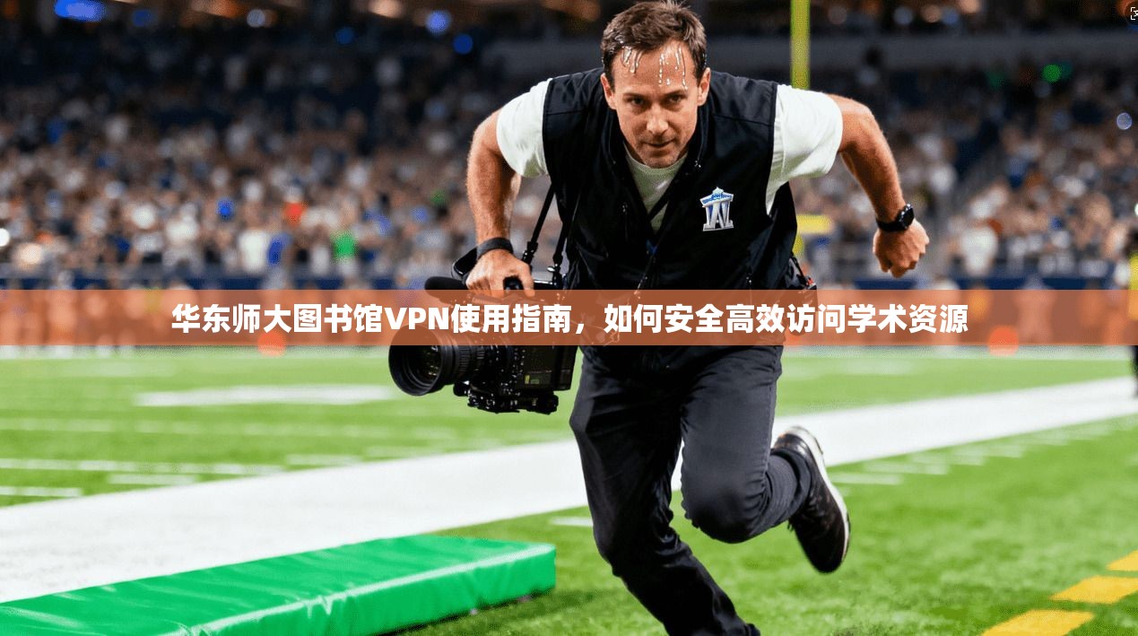 华东师大图书馆VPN使用指南，如何安全高效访问学术资源