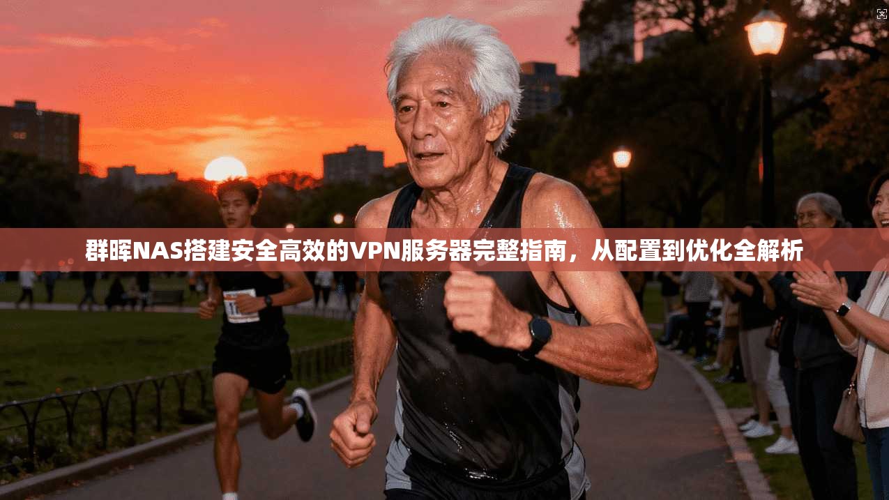 群晖NAS搭建安全高效的VPN服务器完整指南，从配置到优化全解析