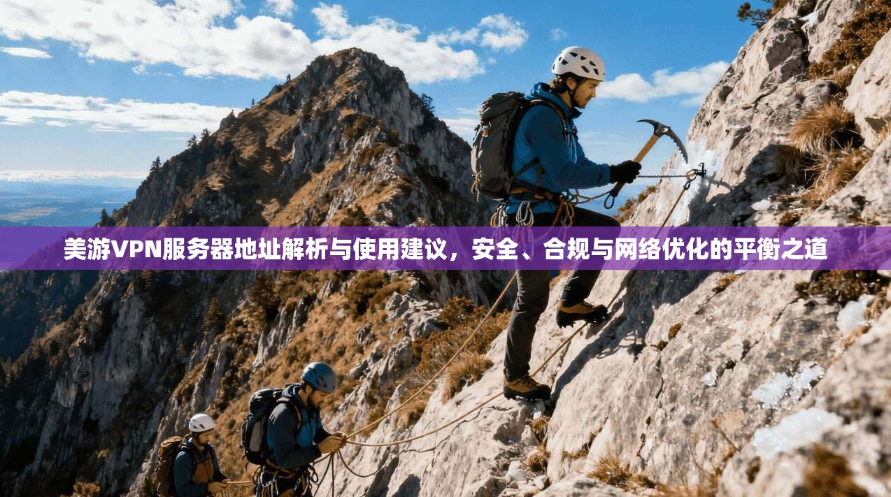 美游VPN服务器地址解析与使用建议,安全、合规与网络优化的平衡之道 美游VPN服务器地址解析与使用建议,安全、合规与网络优化的平衡之道