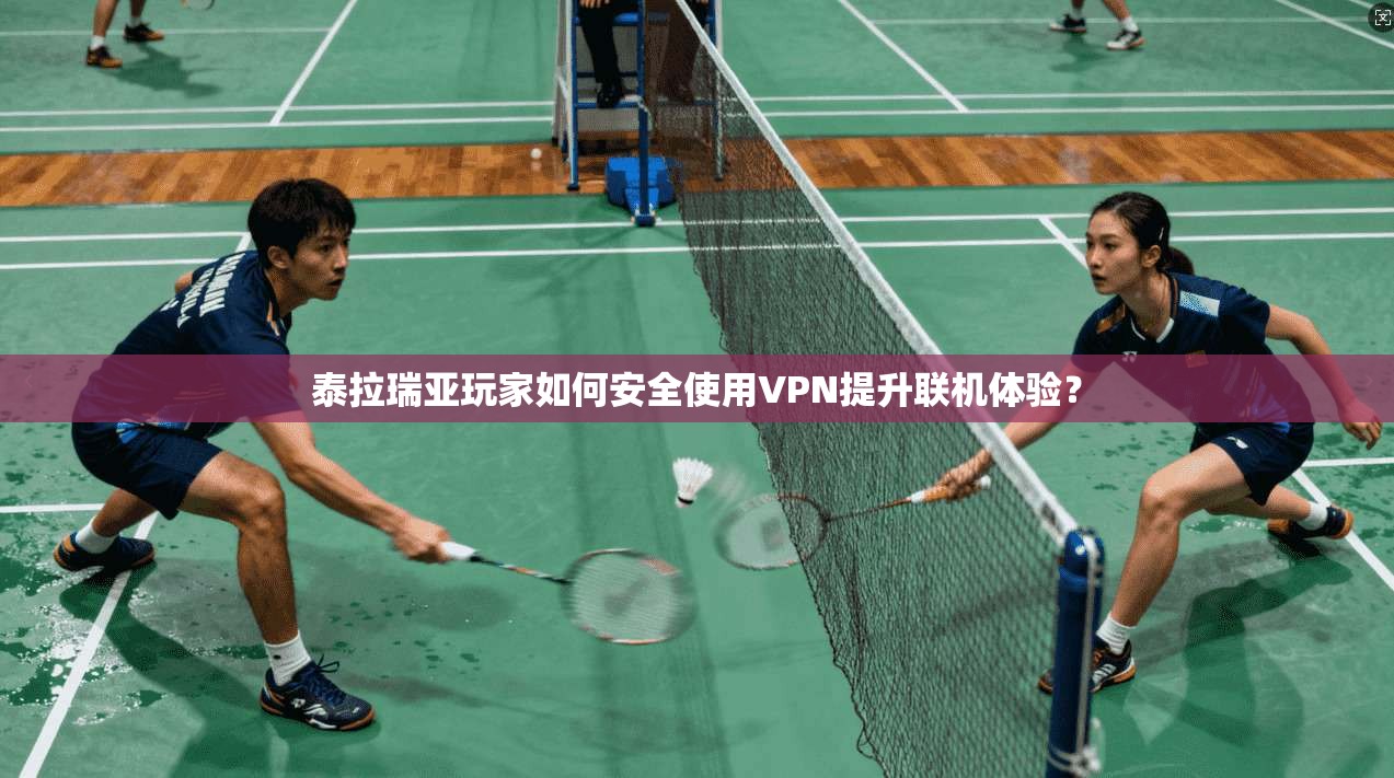 泰拉瑞亚玩家如何安全使用VPN提升联机体验？