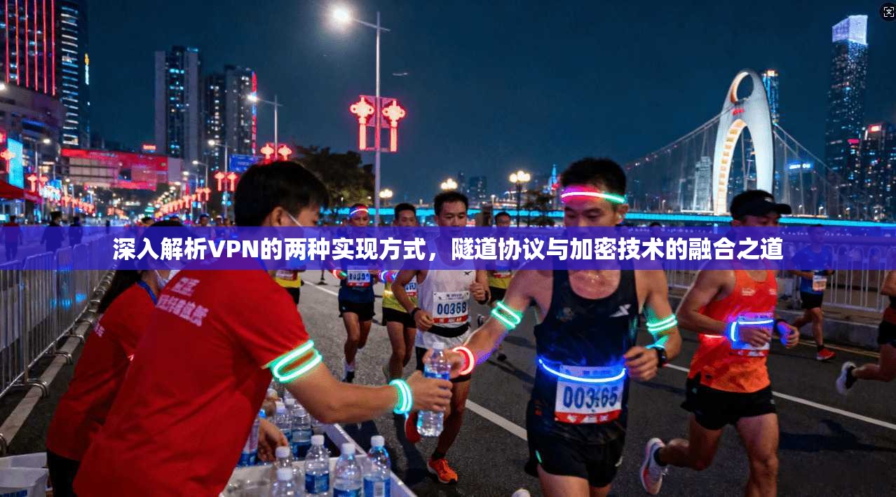 深入解析VPN的两种实现方式，隧道协议与加密技术的融合之道